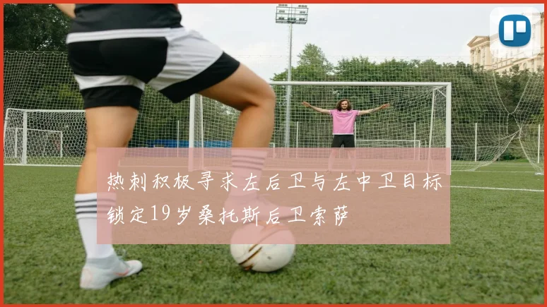 热刺积极寻求左后卫与左中卫目标锁定19岁桑托斯后卫索萨