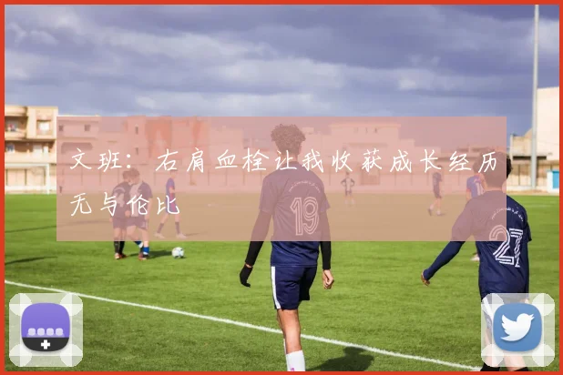 文班：右肩血栓让我收获成长经历无与伦比