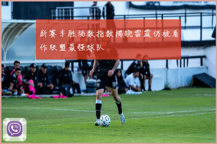 新赛季胜场数指数揭晓雷霆仍被看作联盟最强球队