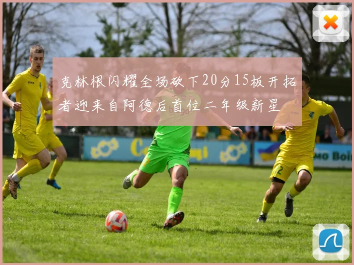 克林根闪耀全场砍下20分15板开拓者迎来自阿德后首位二年级新星