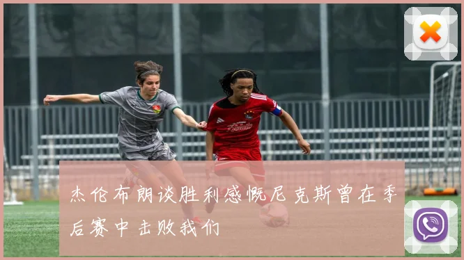 杰伦布朗谈胜利感慨尼克斯曾在季后赛中击败我们